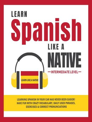 cover image of Learn Spanish Like a Native--Intermediate Level